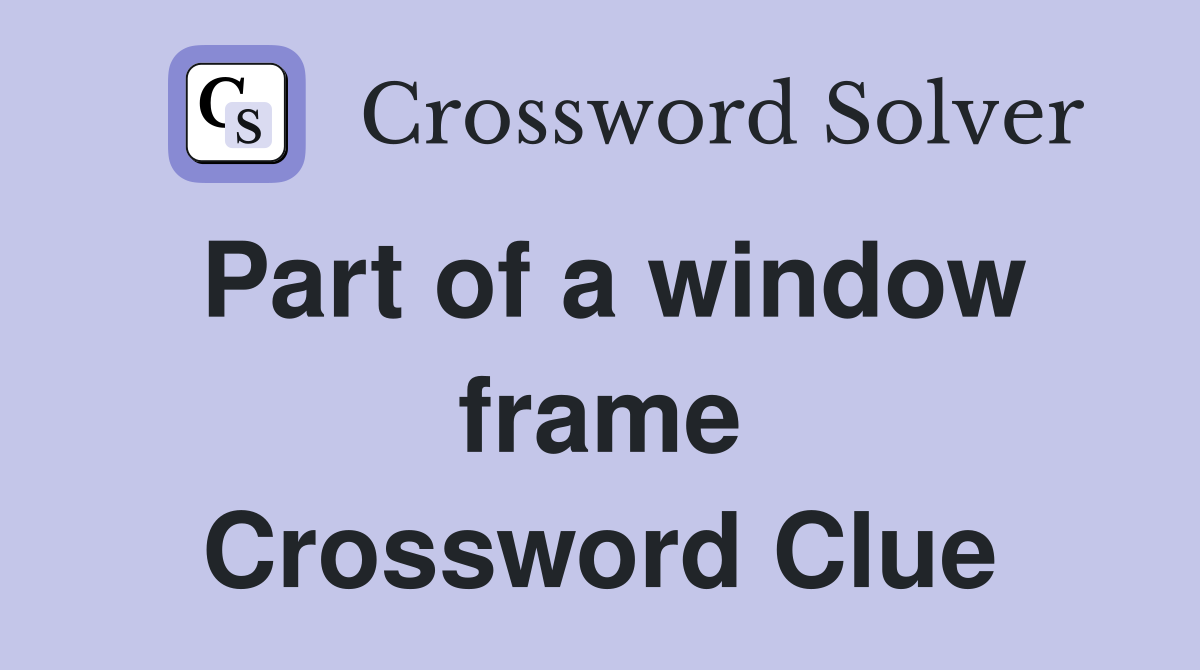 Part of a window frame Crossword Clue