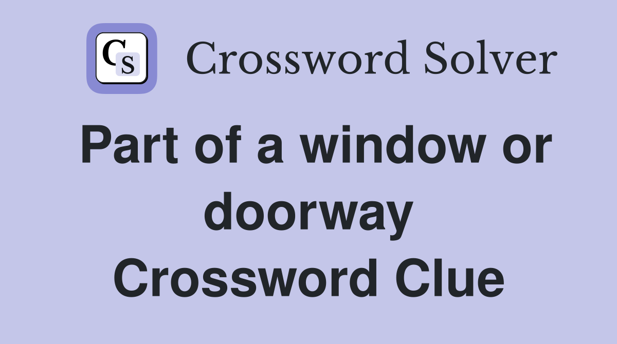 Part of a window or doorway Crossword Clue