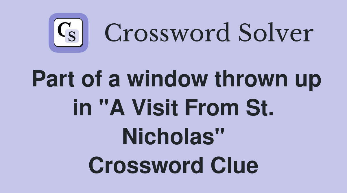 Part of a window thrown up in "A Visit From St. Nicholas" Crossword Clue