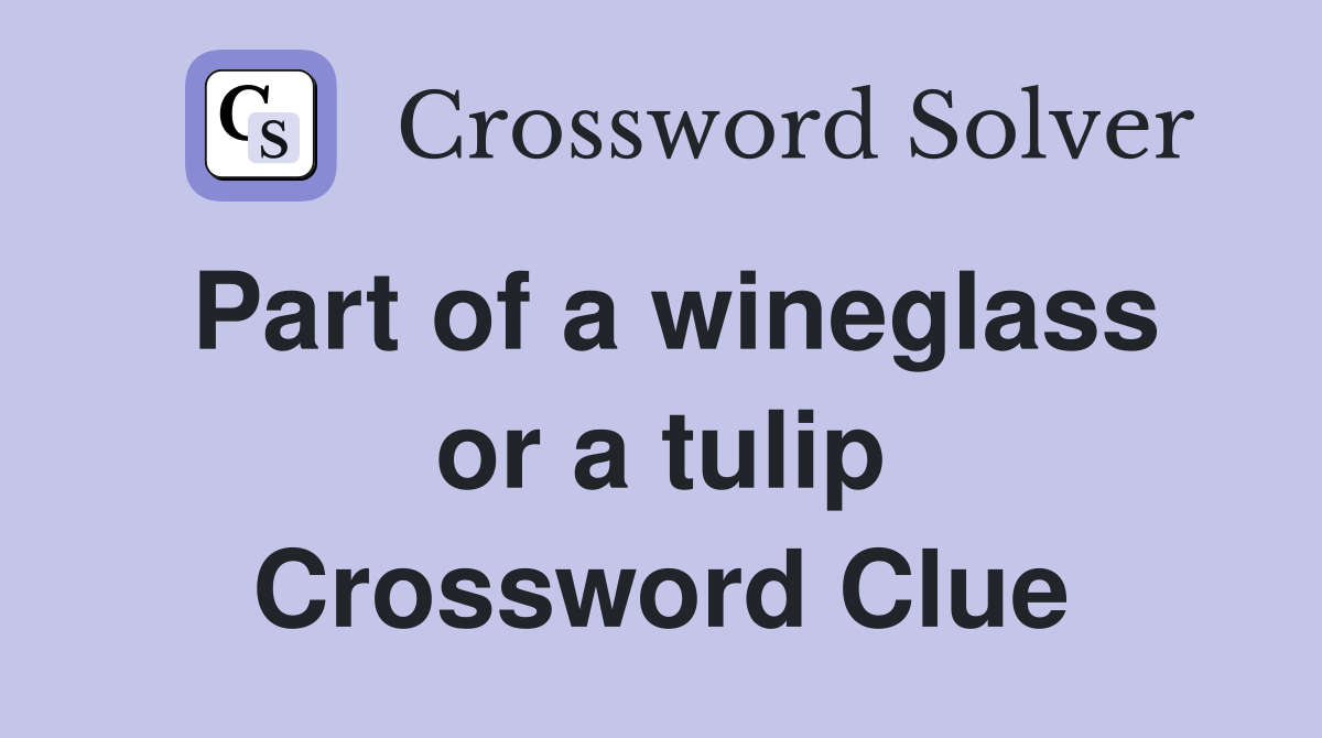 Part of a wineglass or a tulip Crossword Clue
