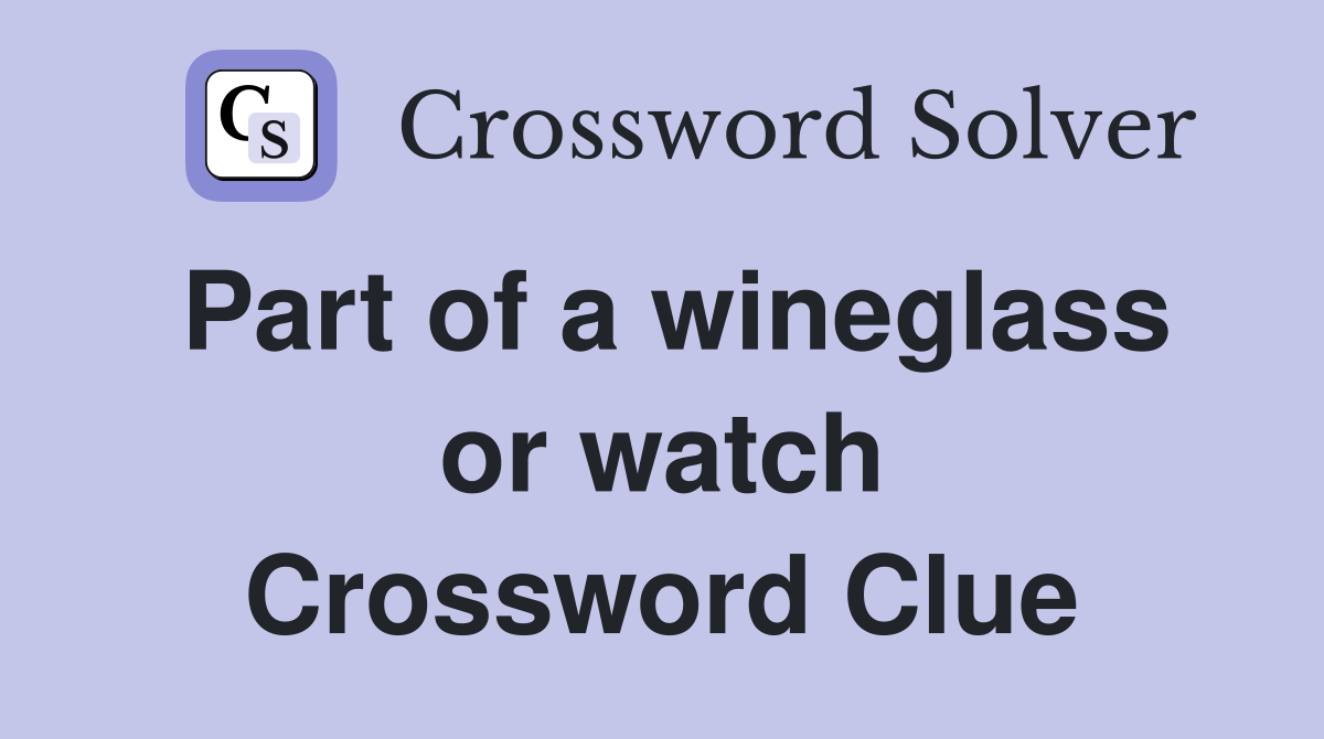 Part of a wineglass or watch Crossword Clue