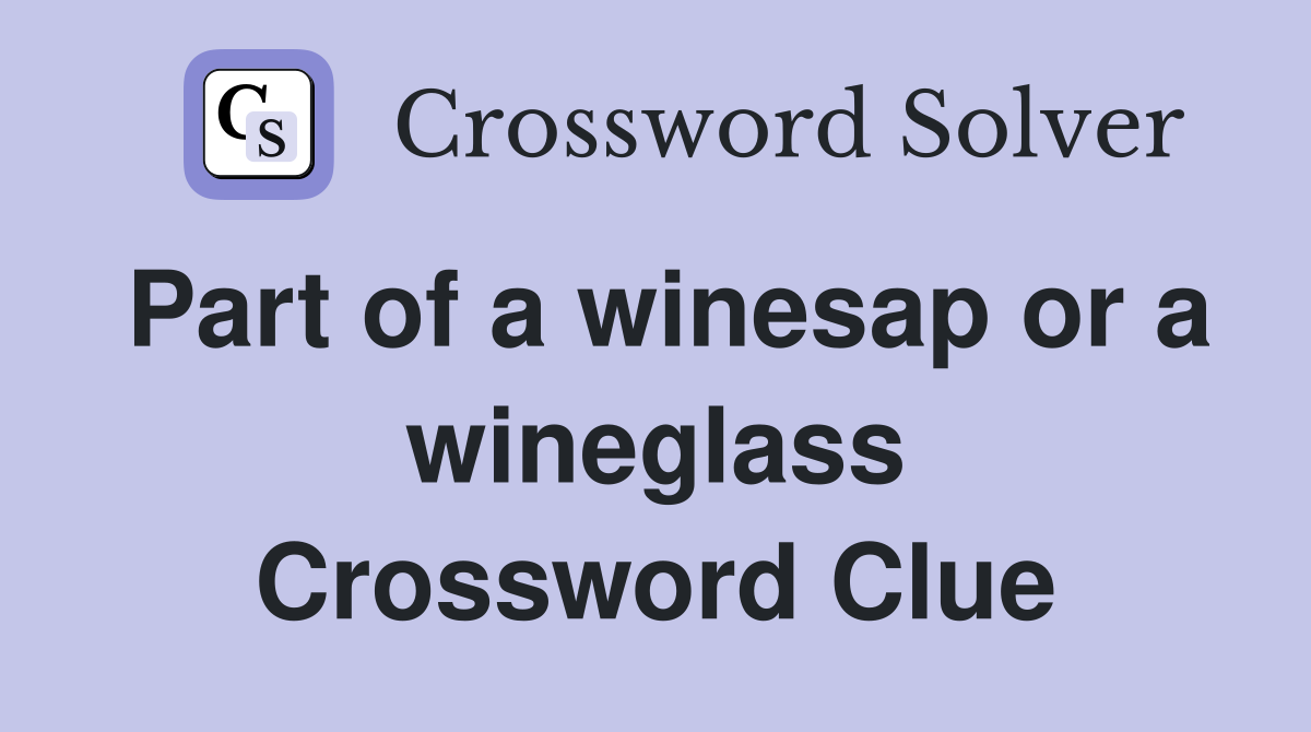 Part of a winesap or a wineglass Crossword Clue