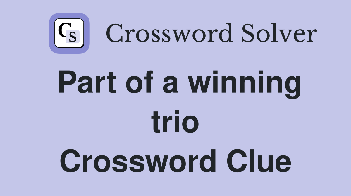 Part of a winning trio Crossword Clue