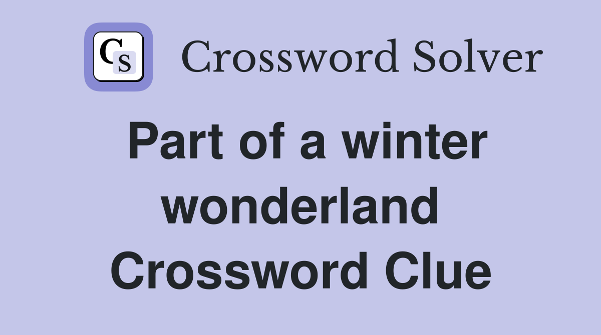 Part of a winter wonderland Crossword Clue