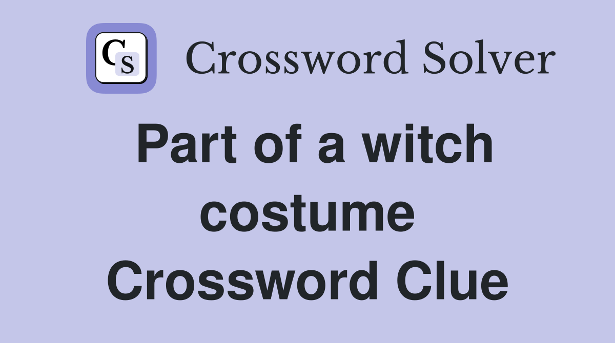 Part of a witch costume Crossword Clue