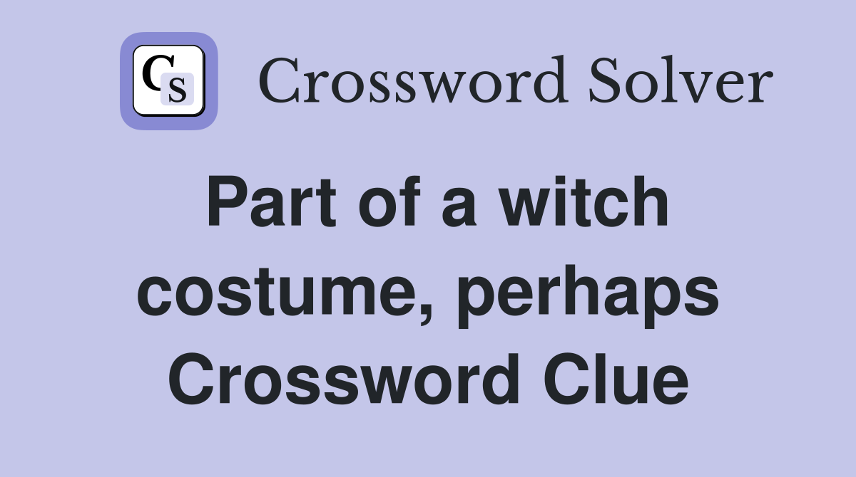 Part of a witch costume, perhaps Crossword Clue