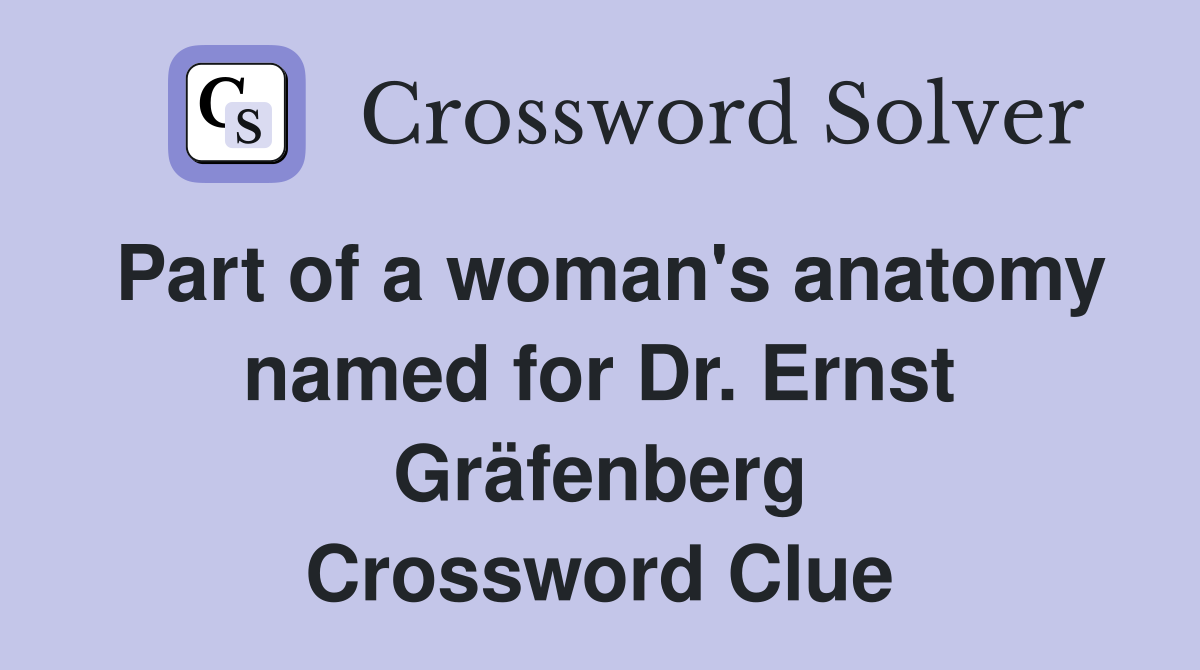 Part of a woman's anatomy named for Dr. Ernst Gräfenberg Crossword Clue