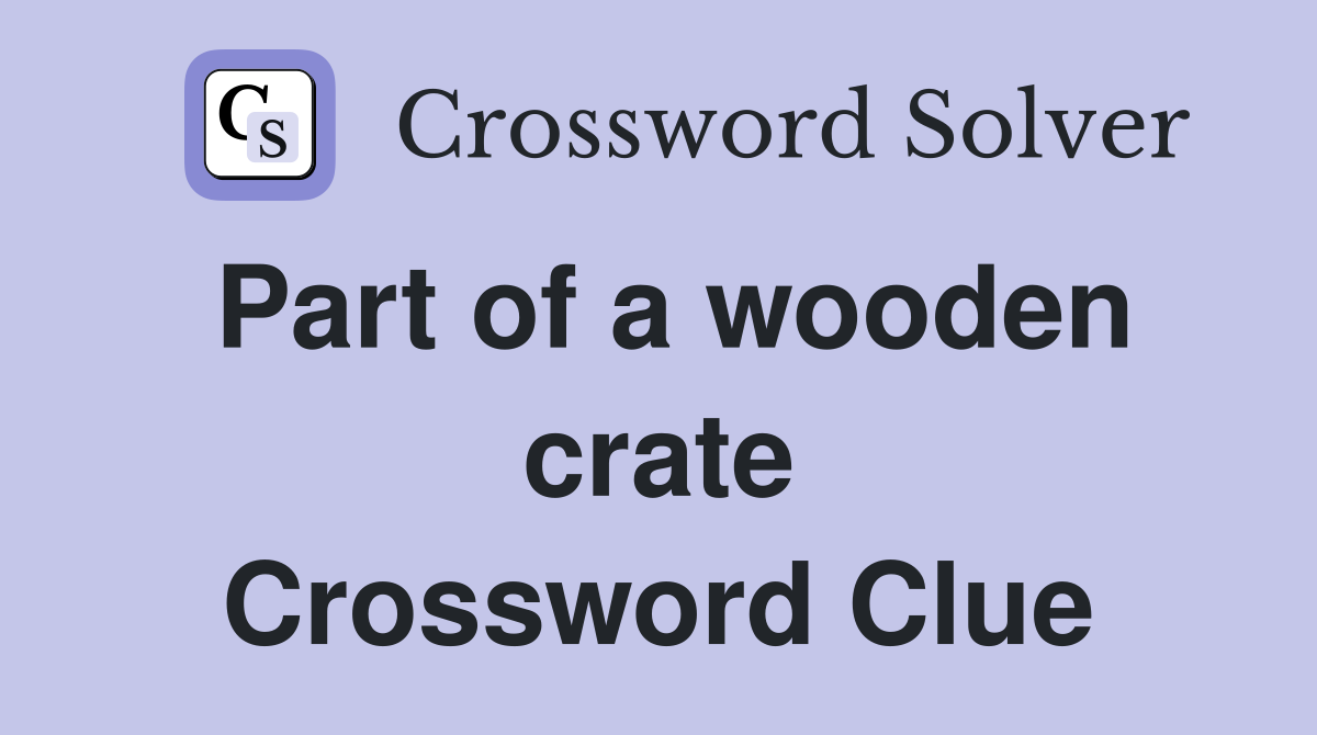 Part of a wooden crate Crossword Clue