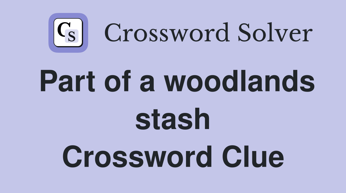 Part of a woodlands stash Crossword Clue