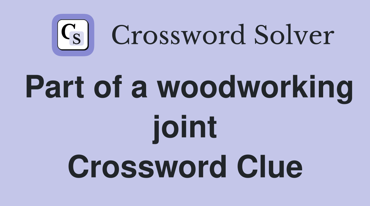 Part of a woodworking joint Crossword Clue