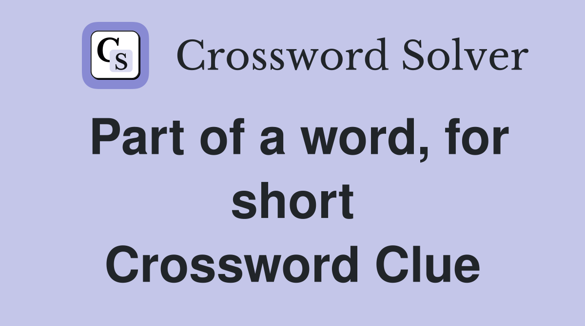 Part of a word, for short Crossword Clue
