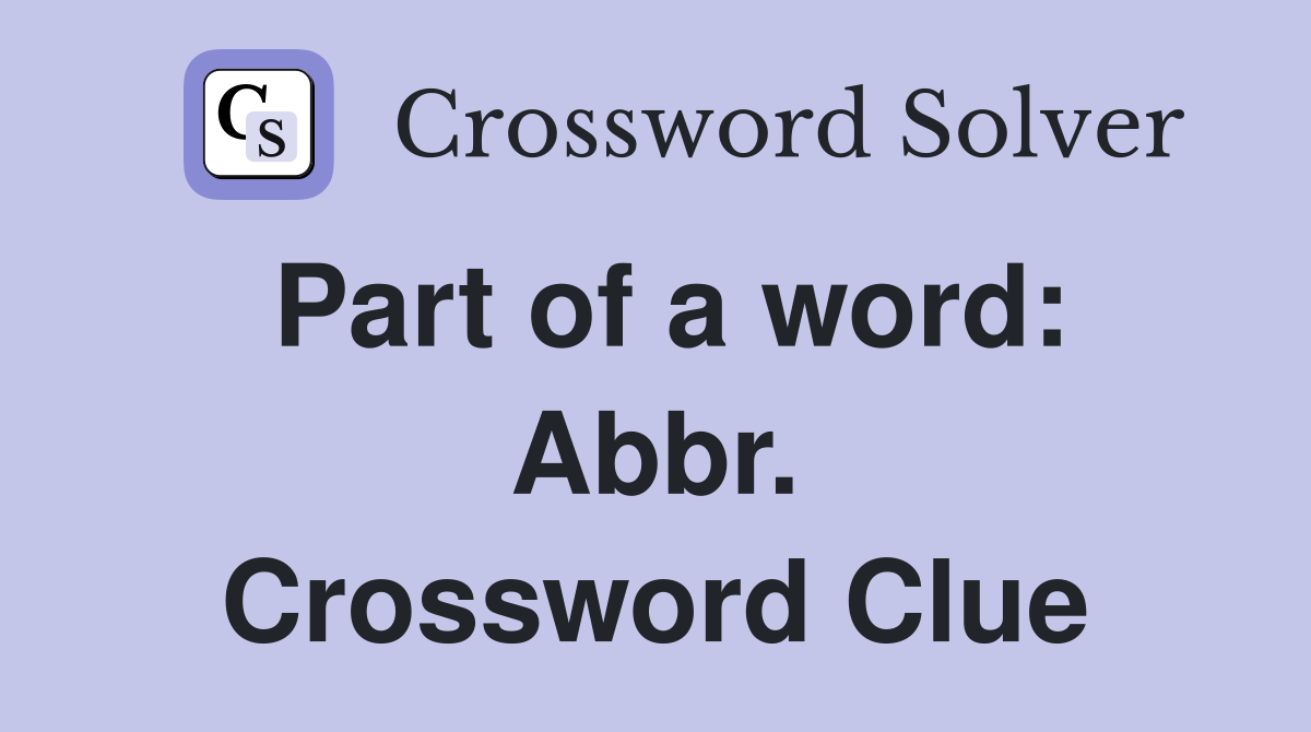 Part of a word: Abbr. Crossword Clue