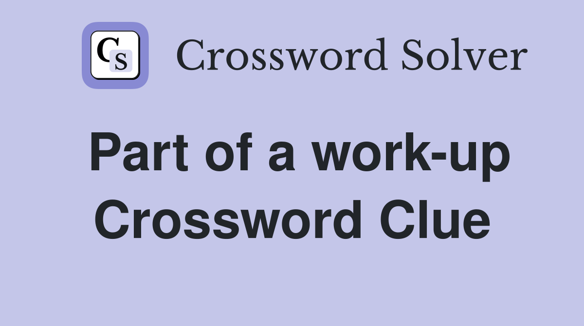 Part of a work-up Crossword Clue