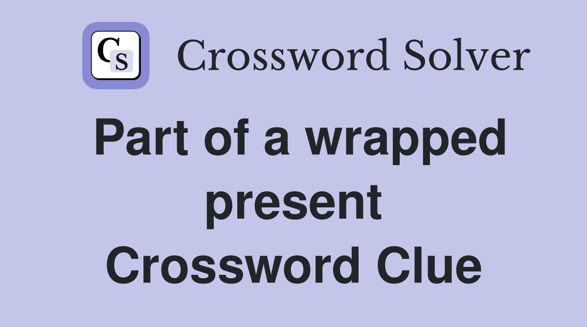 Part of a wrapped present Crossword Clue