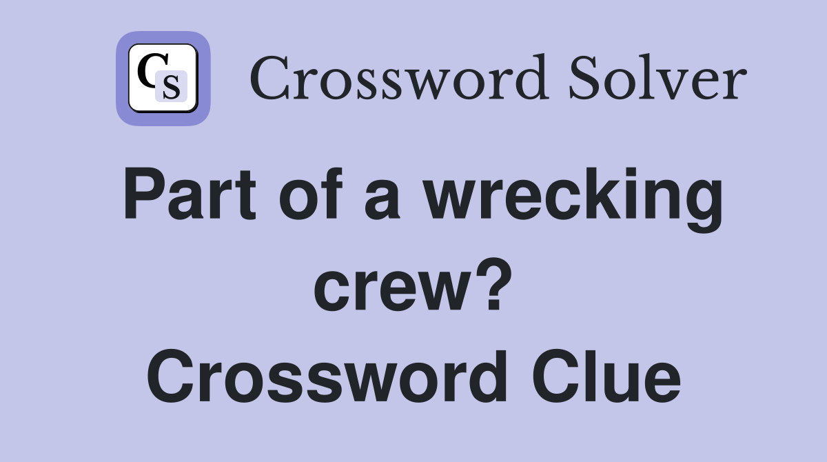 Part of a wrecking crew? Crossword Clue