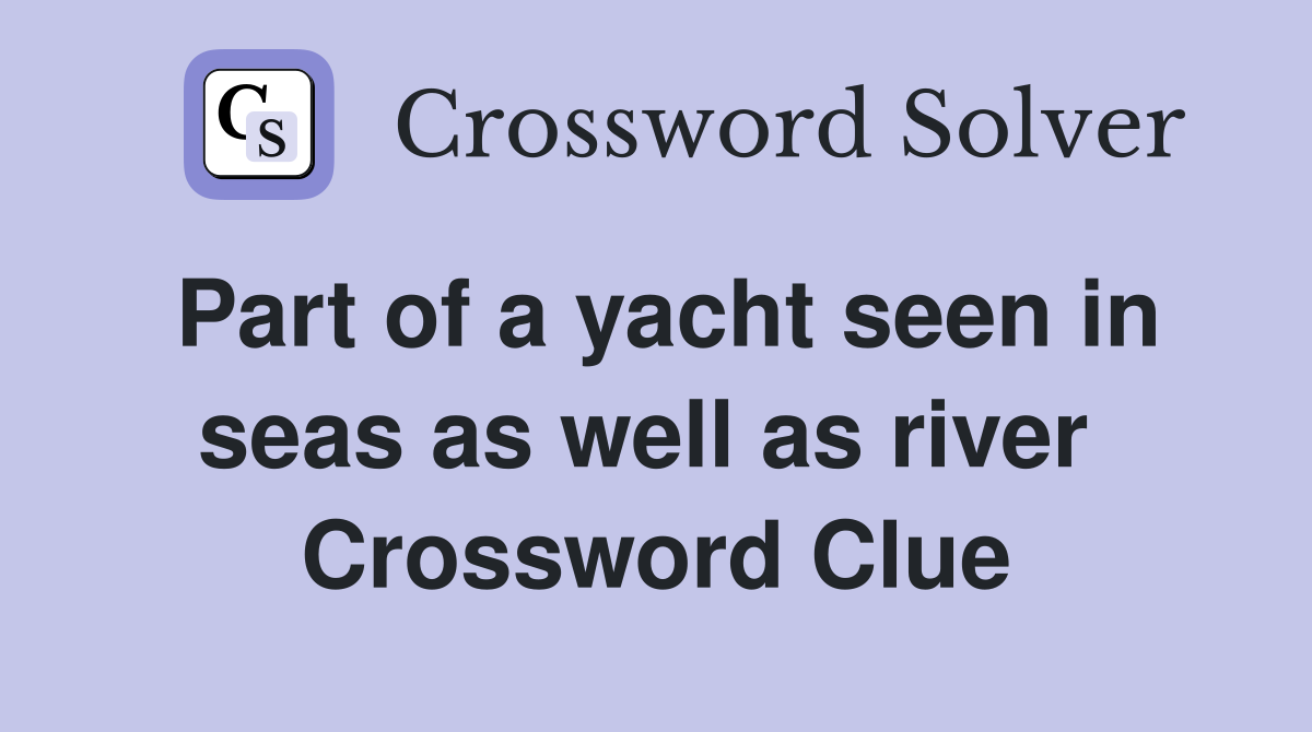 Part of a yacht seen in seas as well as river  Crossword Clue