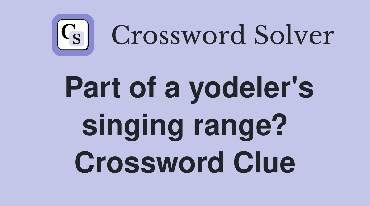 Part of a yodeler's singing range? Crossword Clue