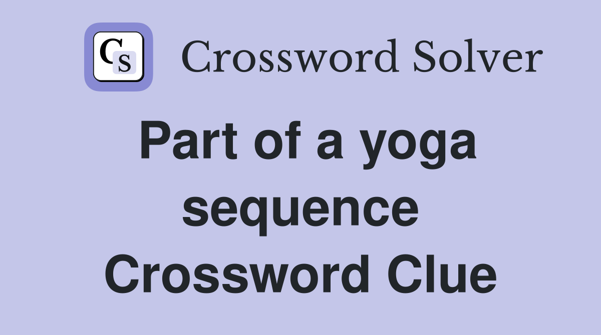 Part of a yoga sequence Crossword Clue