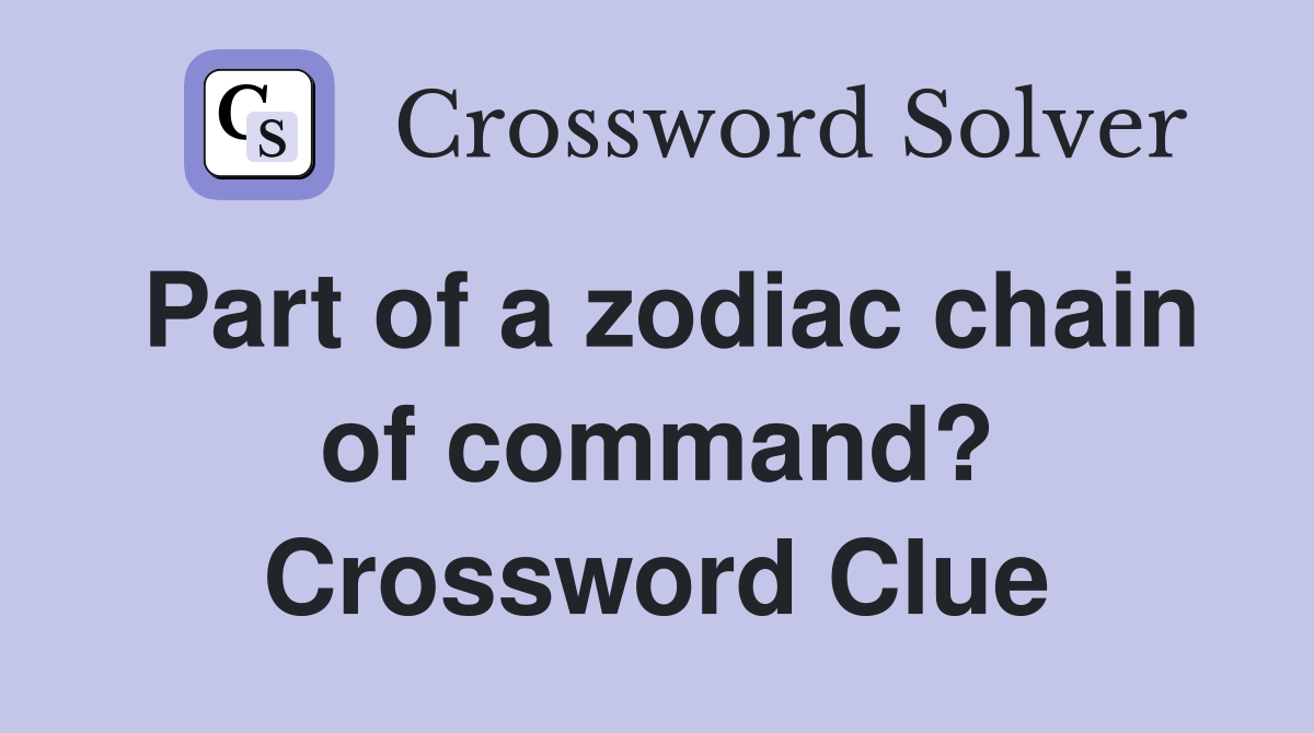 Part of a zodiac chain of command? Crossword Clue