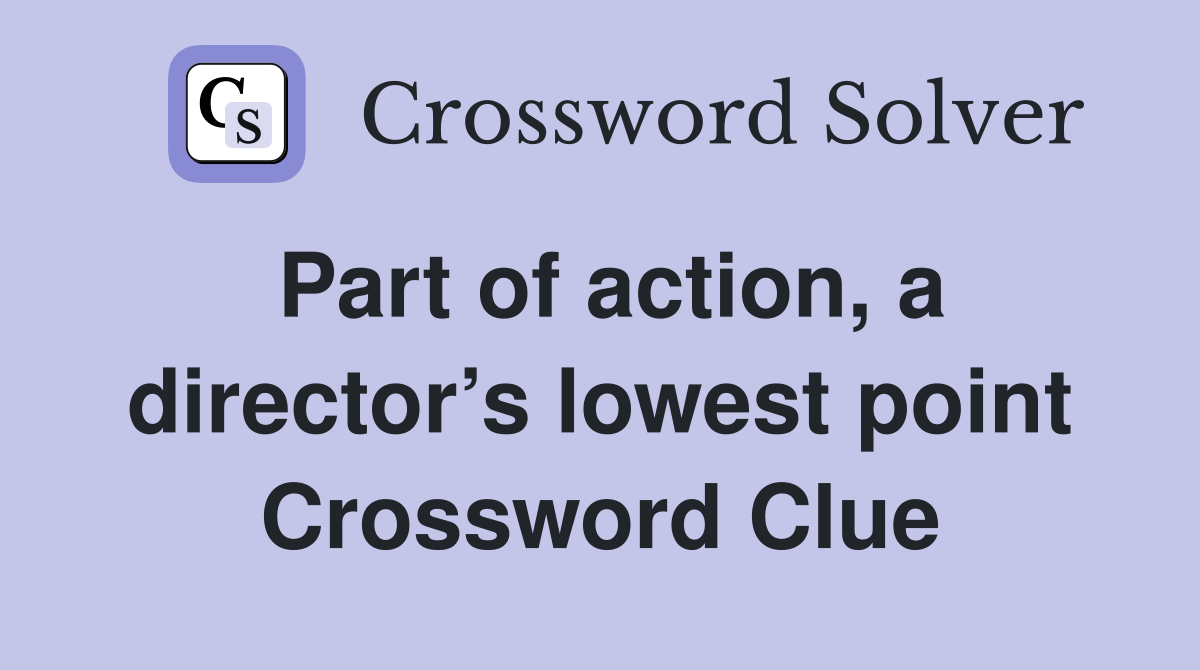 Part of action, a director’s lowest point Crossword Clue