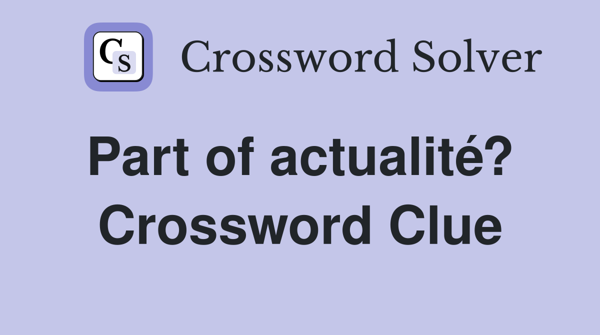Part of actualité?  Crossword Clue