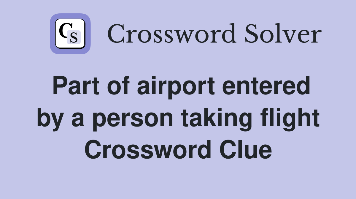 Part of airport entered by a person taking flight Crossword Clue
