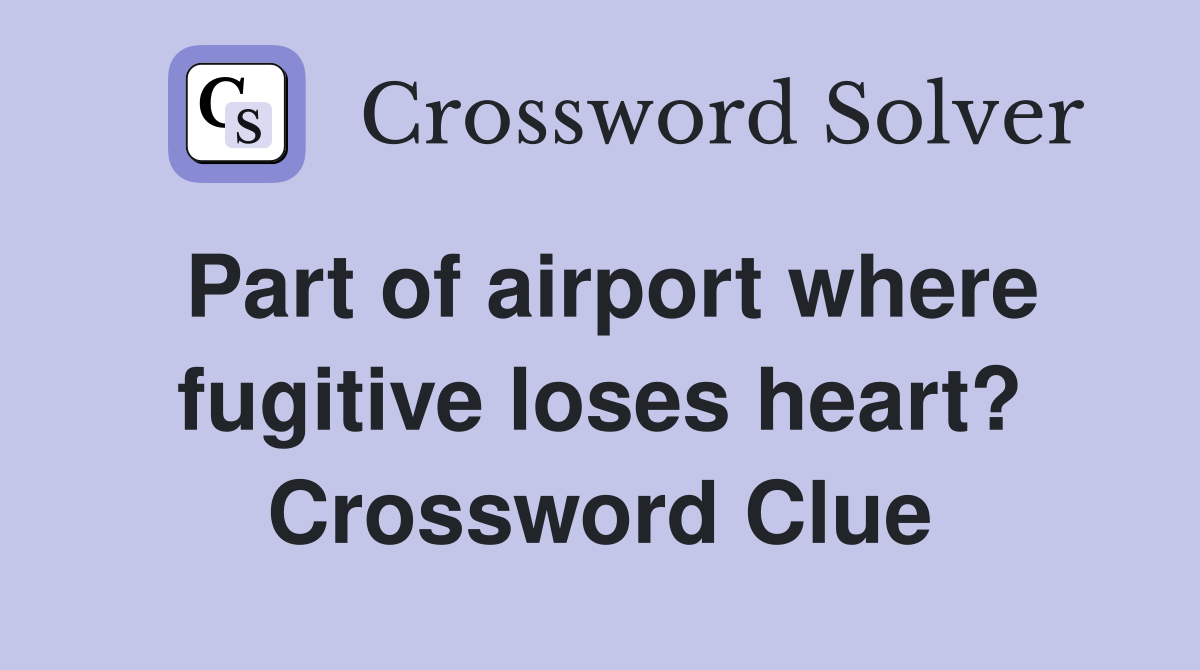 Part of airport where fugitive loses heart? Crossword Clue
