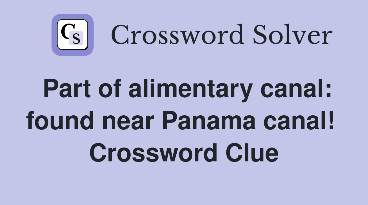 Part of alimentary canal: found near Panama canal!  Crossword Clue