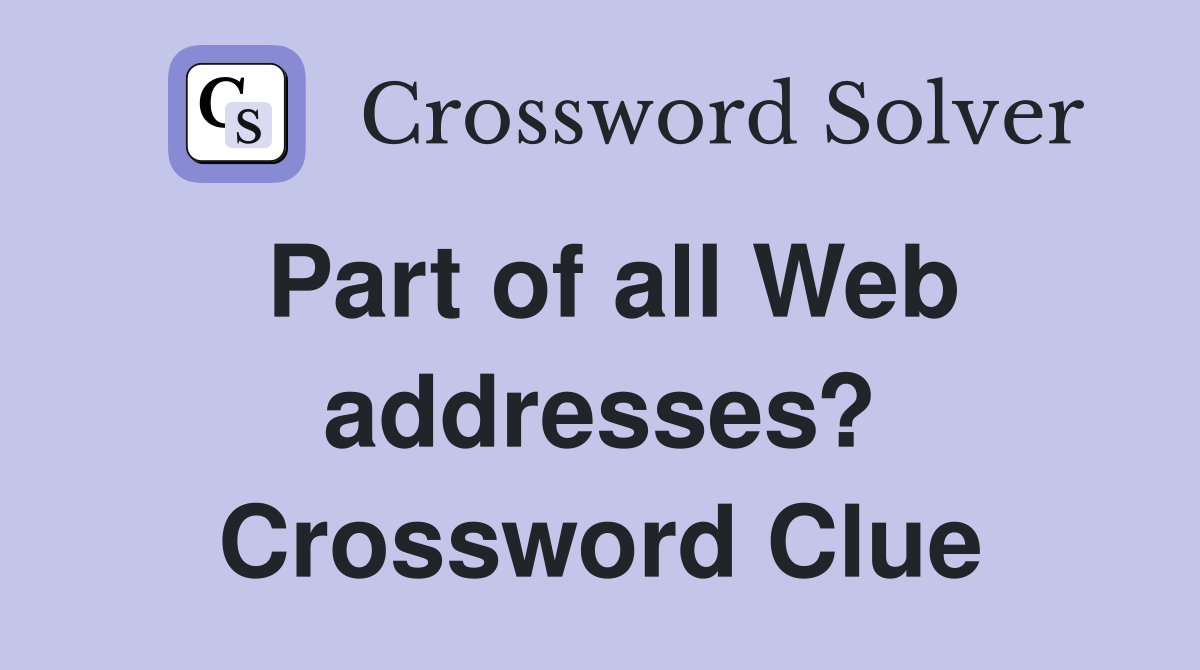 Part of all Web addresses? Crossword Clue