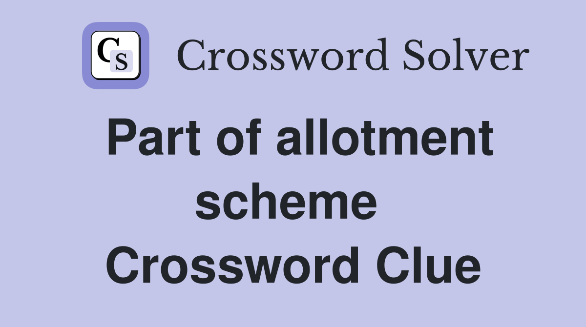 Part of allotment scheme  Crossword Clue