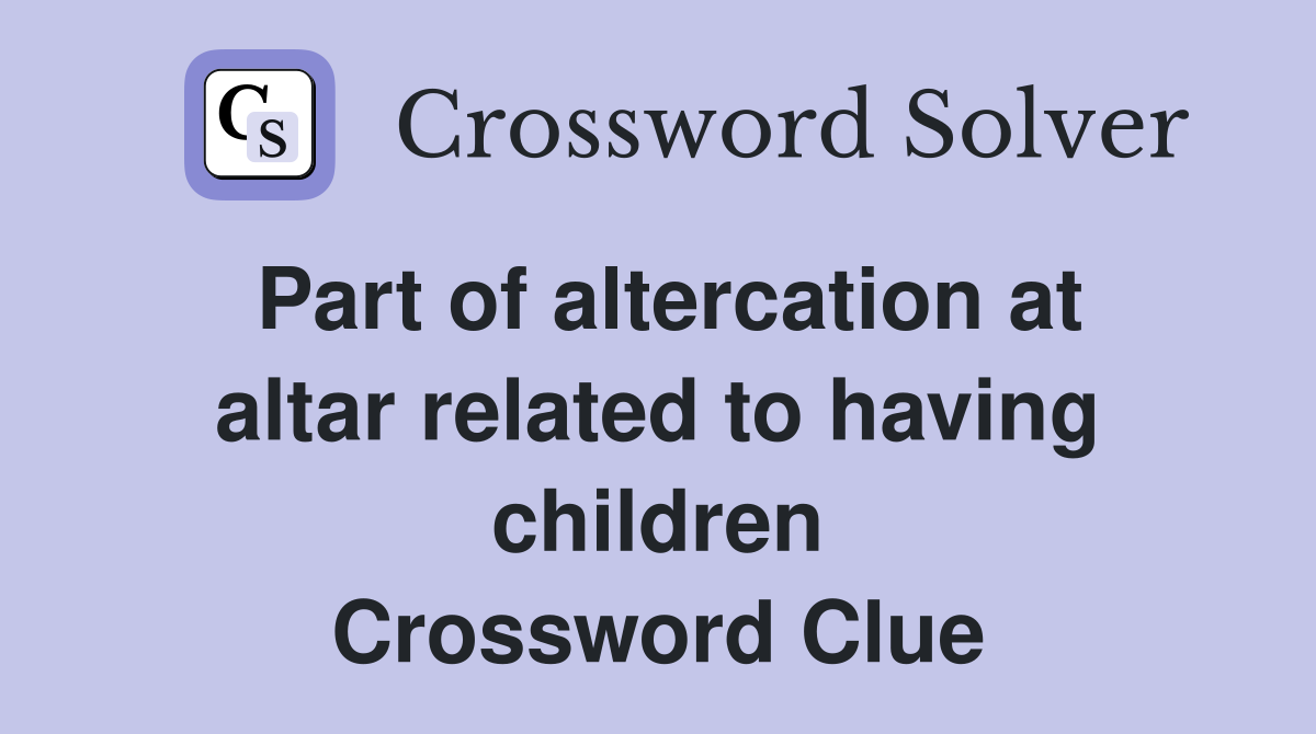 Part of altercation at altar related to having children Crossword Clue