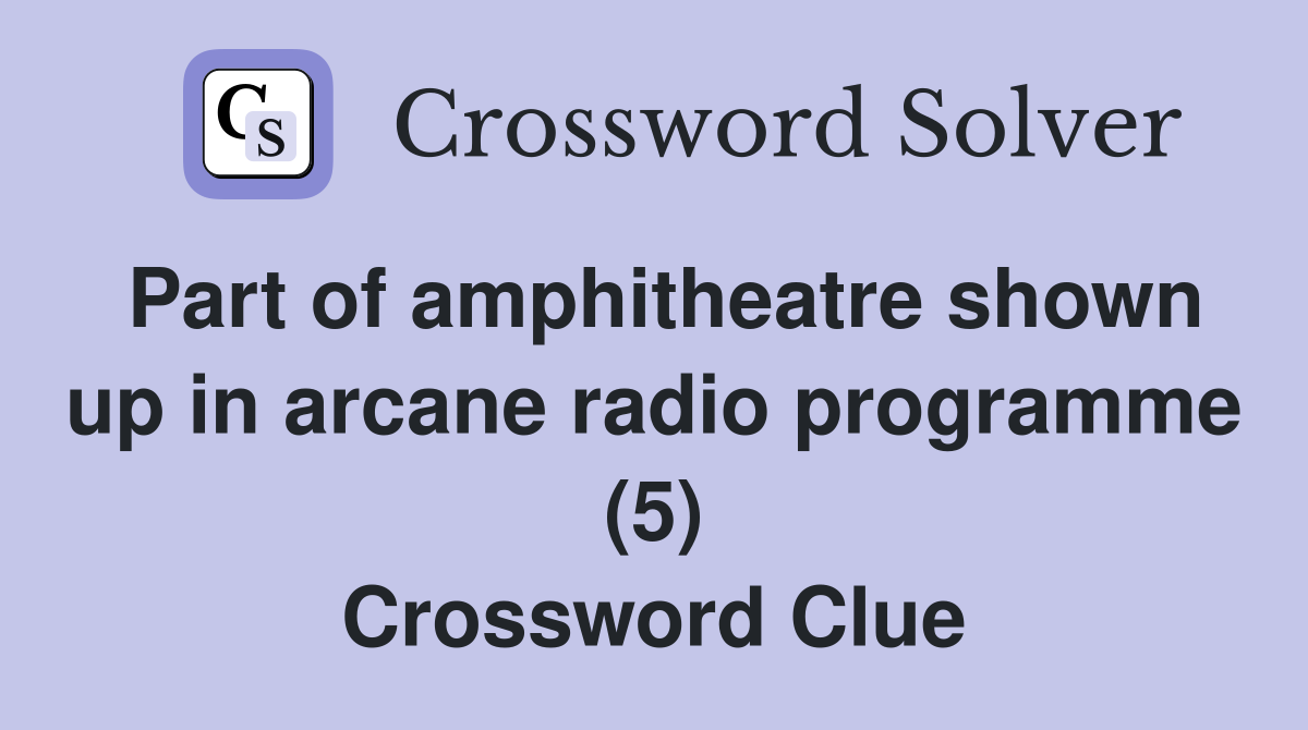 Part of amphitheatre shown up in arcane radio programme (5) Crossword Clue
