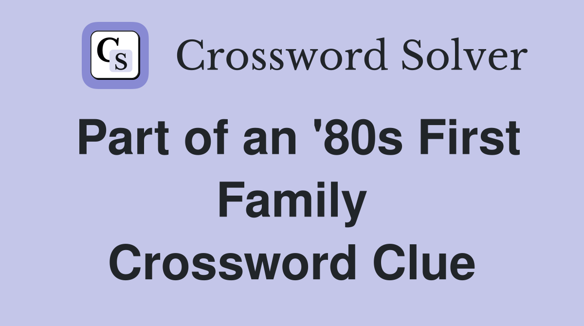 Part of an '80s First Family Crossword Clue