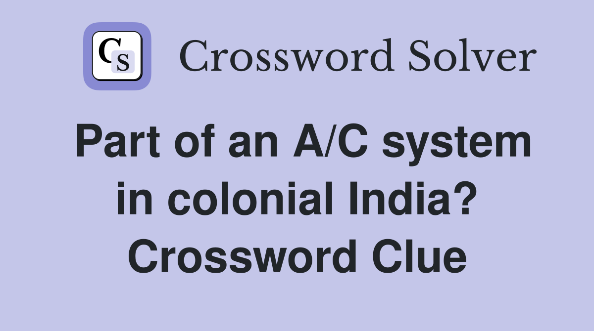 Part of an A/C system in colonial India? Crossword Clue