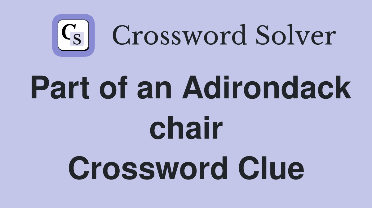 Part of an Adirondack chair Crossword Clue