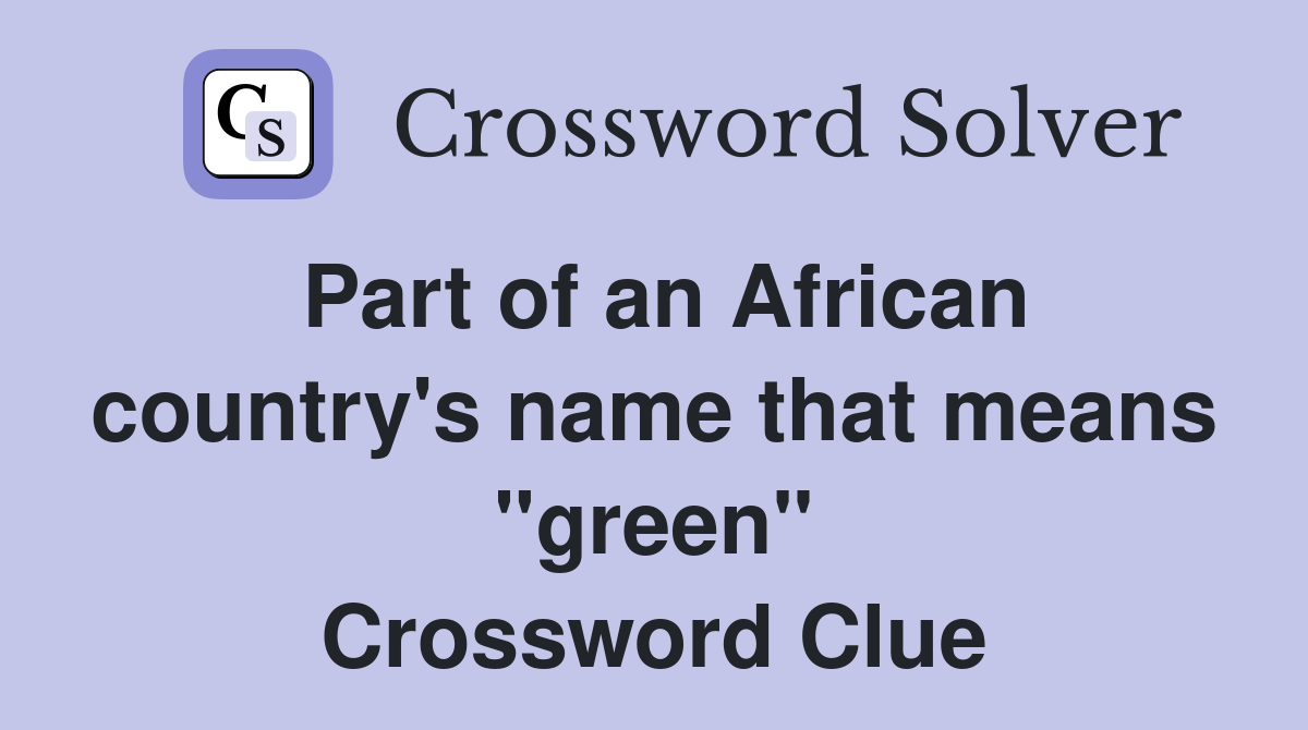 Part of an African country's name that means "green" Crossword Clue