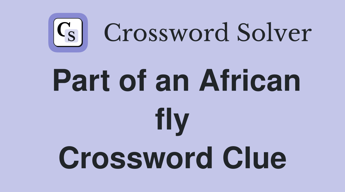 Part of an African fly Crossword Clue