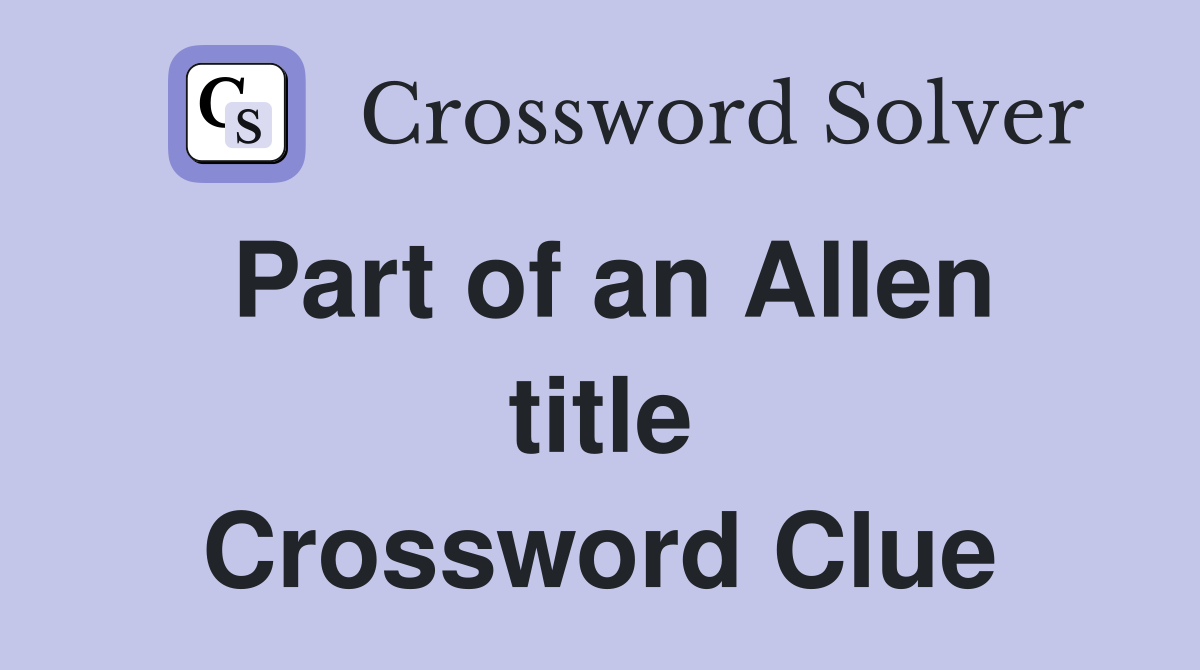 Part of an Allen title Crossword Clue