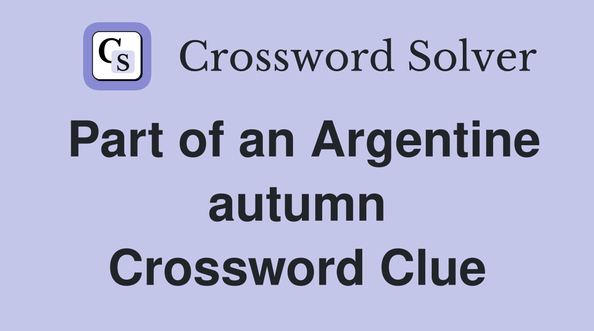 Part of an Argentine autumn Crossword Clue