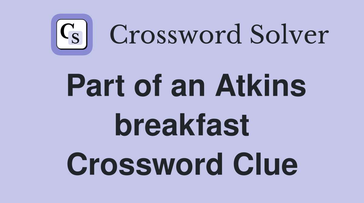 Part of an Atkins breakfast Crossword Clue