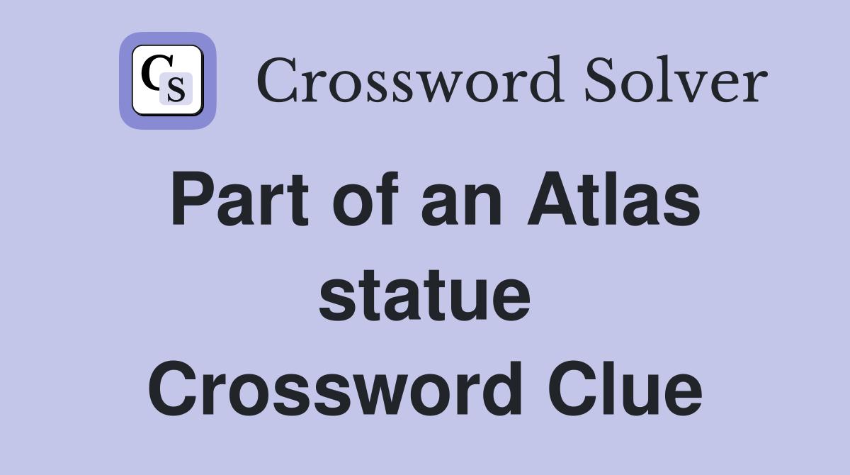 Part of an Atlas statue Crossword Clue