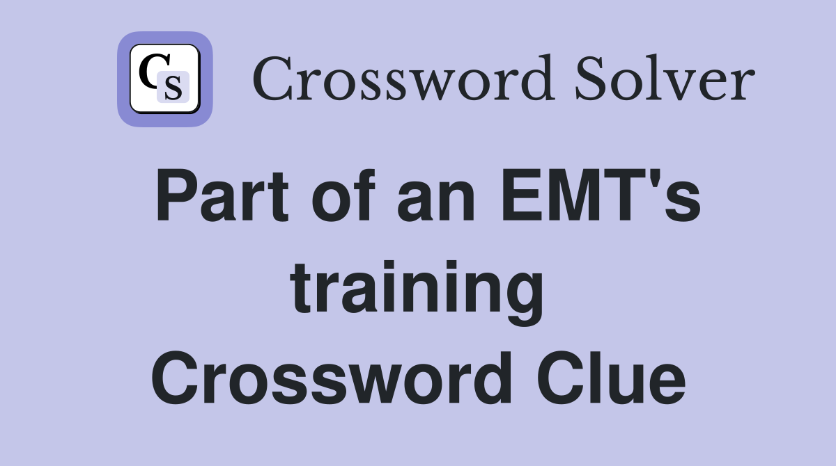 Part of an EMT's training Crossword Clue