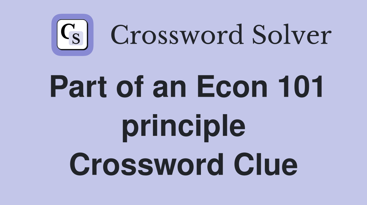 Part of an Econ 101 principle Crossword Clue