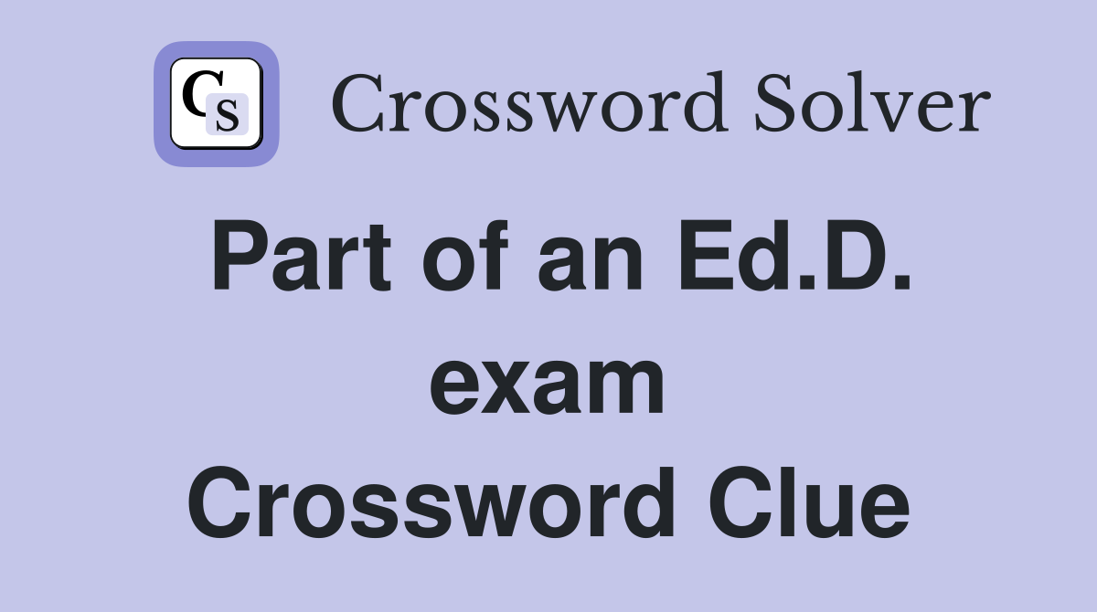 Part of an Ed.D. exam Crossword Clue