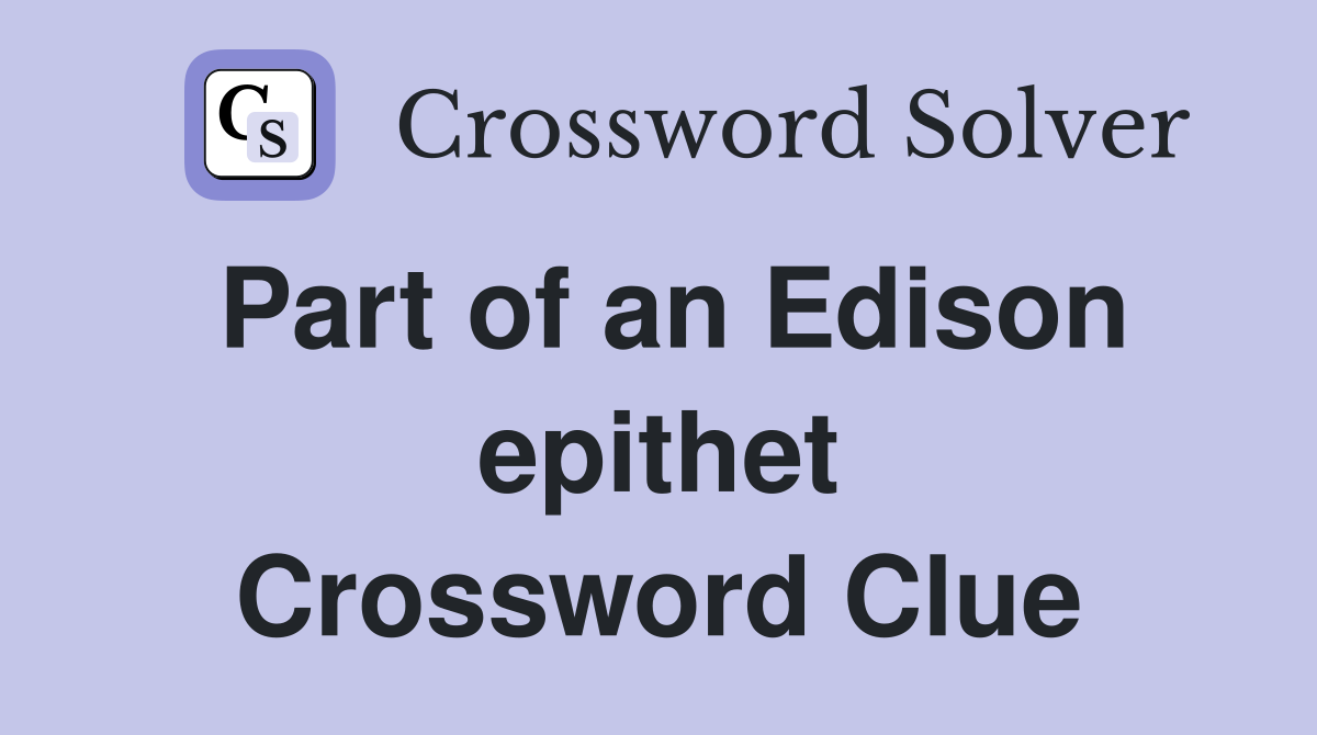 Part of an Edison epithet Crossword Clue