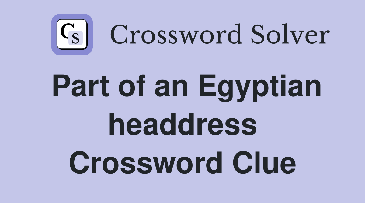 Part of an Egyptian headdress Crossword Clue