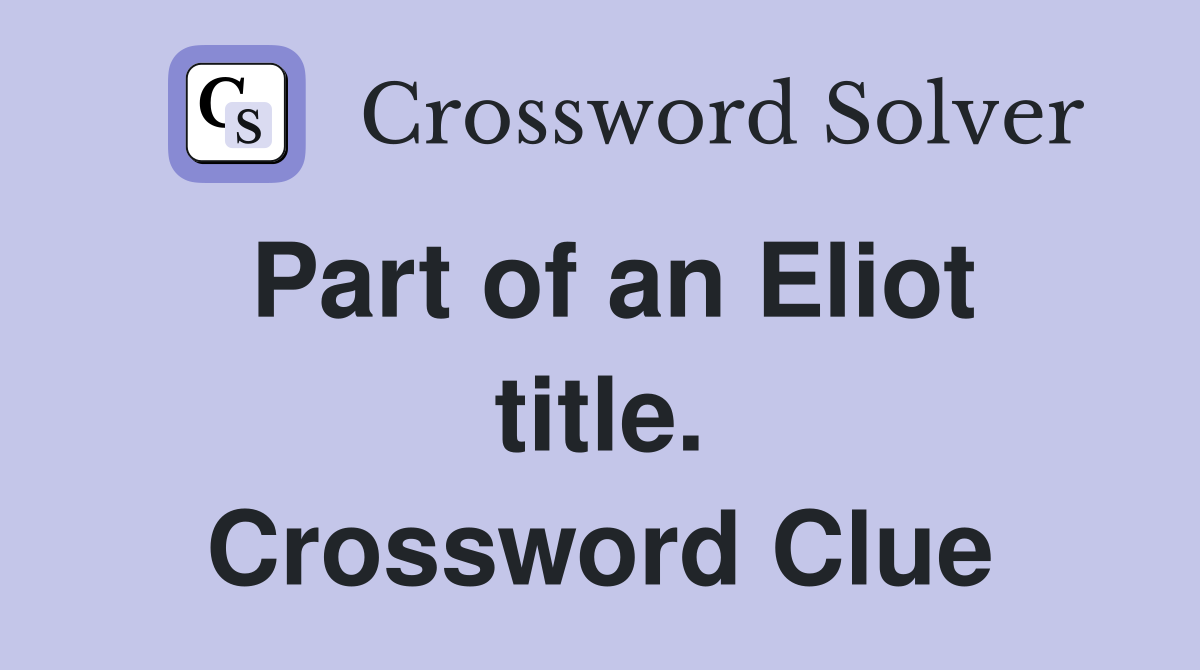 Part of an Eliot title. Crossword Clue