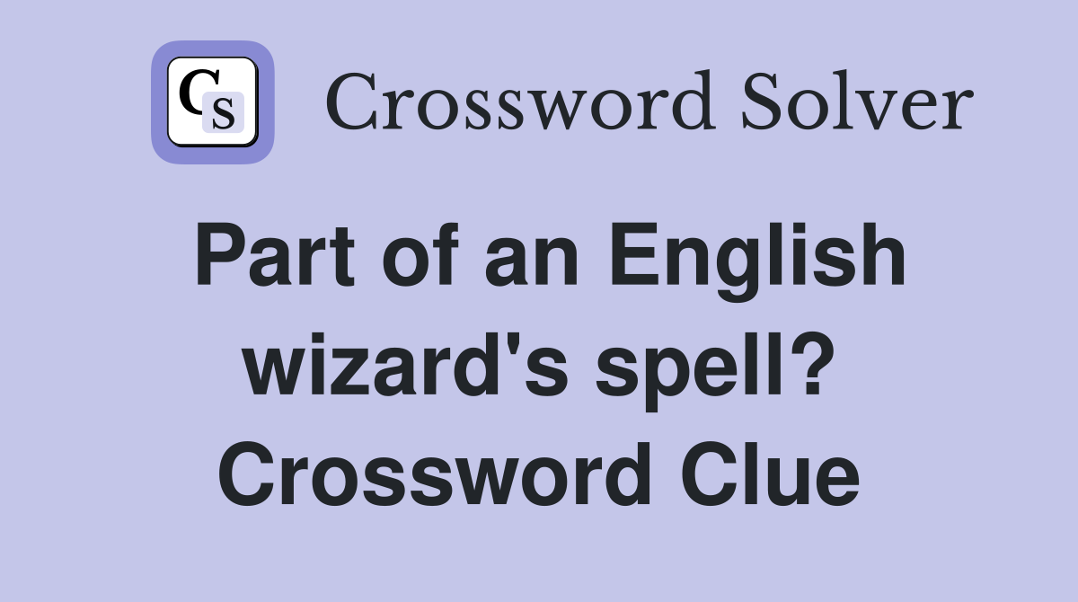 Part of an English wizard's spell? Crossword Clue