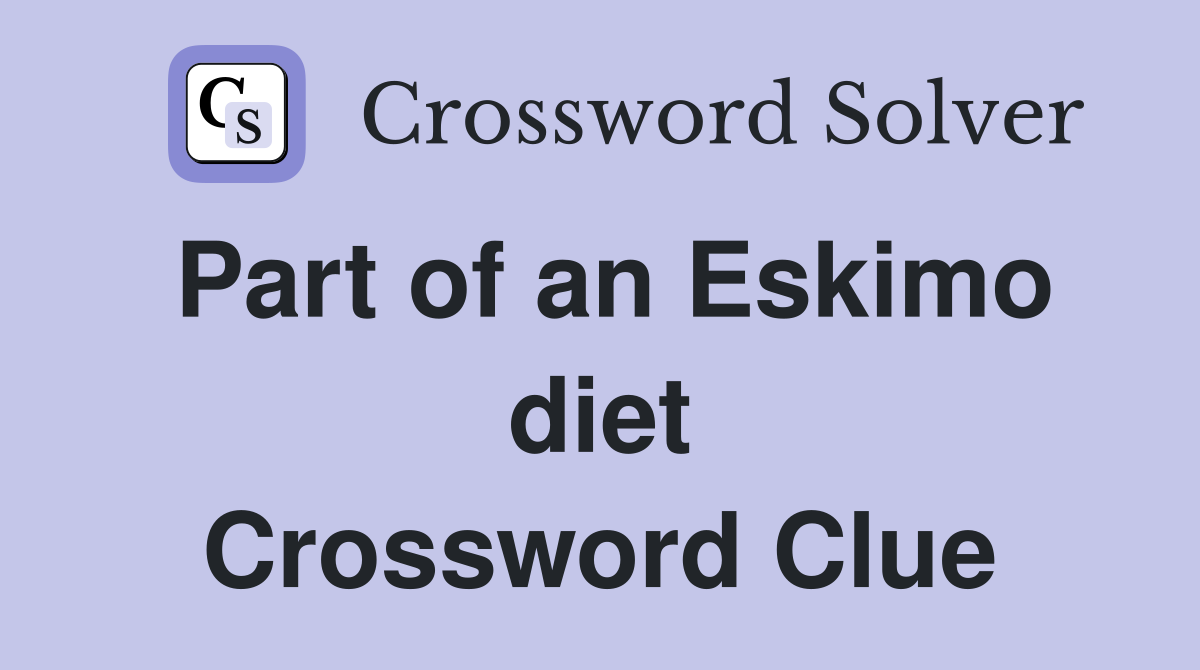 Part of an Eskimo diet Crossword Clue