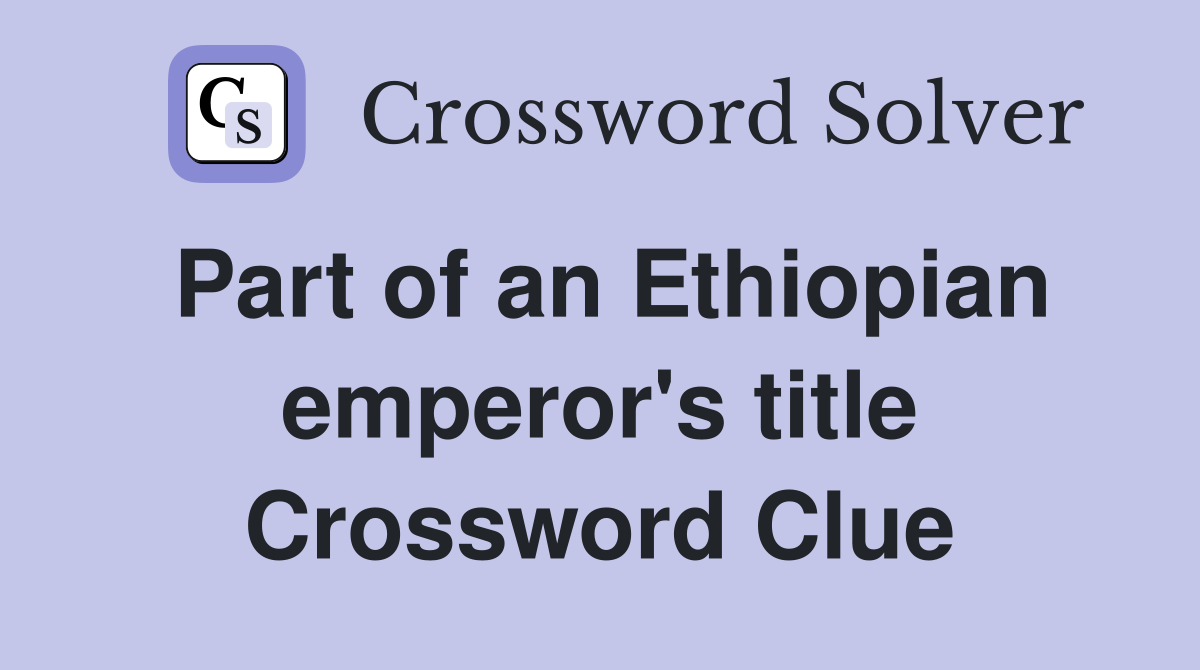 Part of an Ethiopian emperor's title Crossword Clue